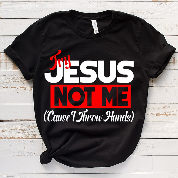 Try Jesus, Not Me (Cause I Throw Hands)-Black